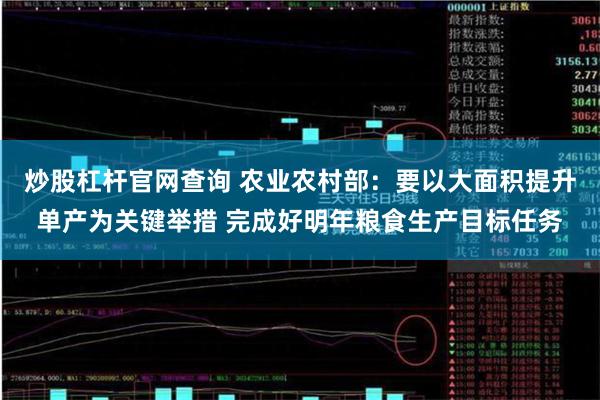 炒股杠杆官网查询 农业农村部：要以大面积提升单产为关键举措 