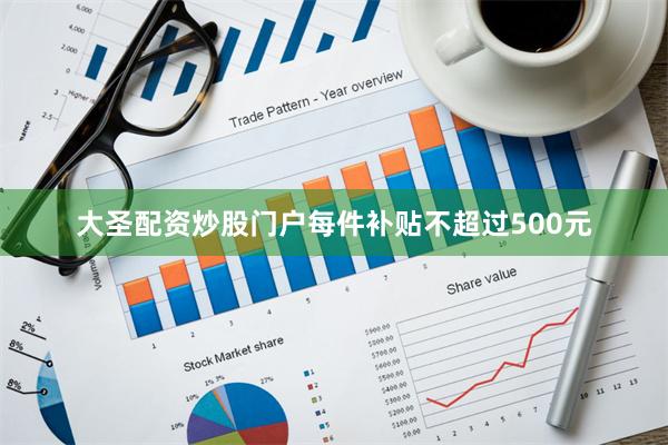 大圣配资炒股门户每件补贴不超过500元